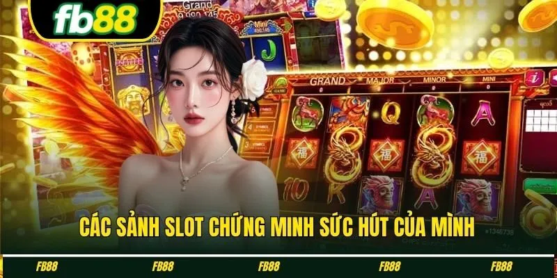 Các sảnh slot chứng minh sức hút của mình