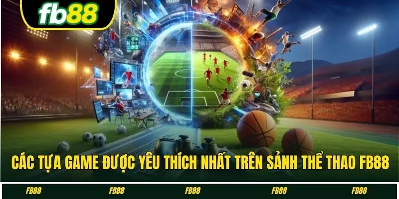Các tựa game được yêu thích nhất trên sảnh thể thao FB88
