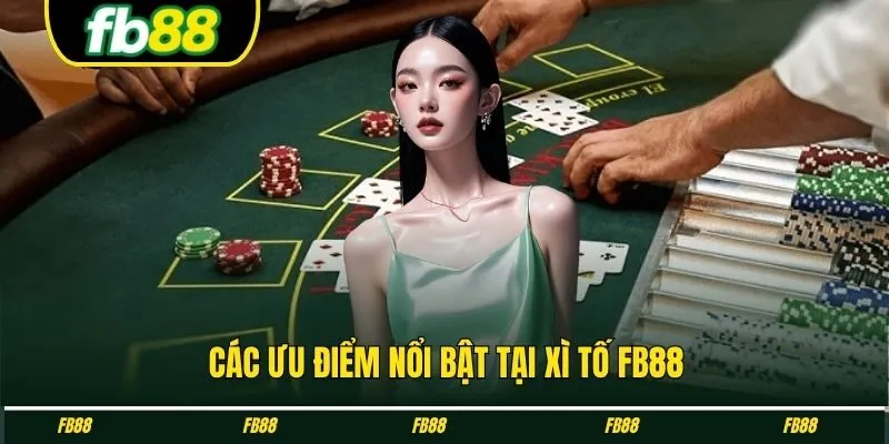 Các ưu điểm nổi bật tại xì tố FB88