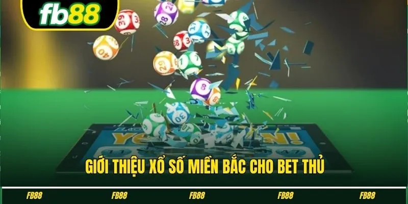 Giới thiệu xổ số miền Bắc cho bet thủ