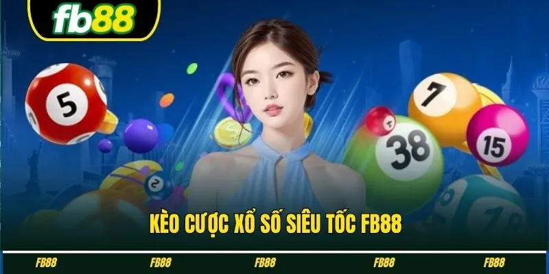 Kèo cược xổ số siêu tốc FB88