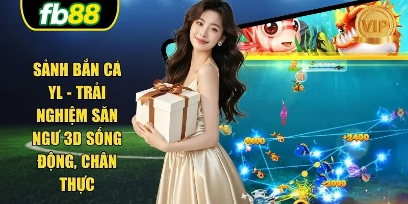 Sảnh Bắn Cá YL - Trải Nghiệm Săn Ngư 3D Sống Động, Chân Thực