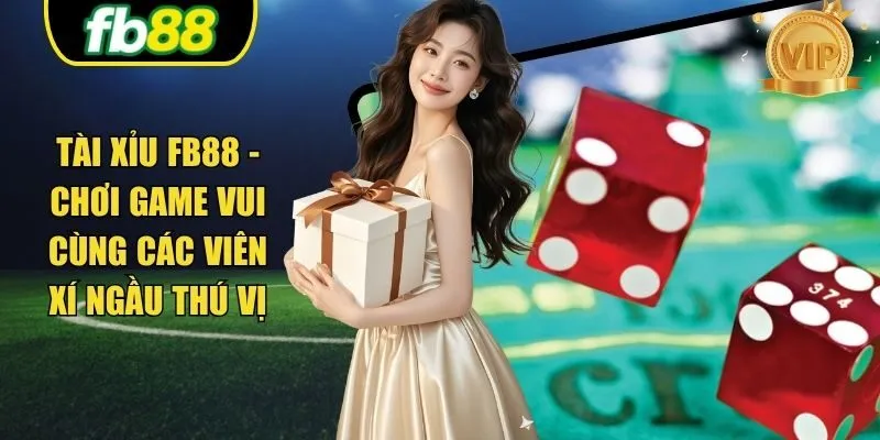 Tài Xỉu FB88 - Chơi Game Vui Cùng Các Viên Xí Ngầu Thú Vị