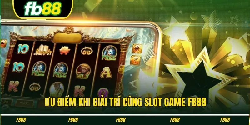 Ưu điểm khi giải trí cùng slot game FB88